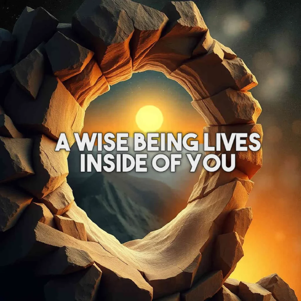 A wise being lives inside of you